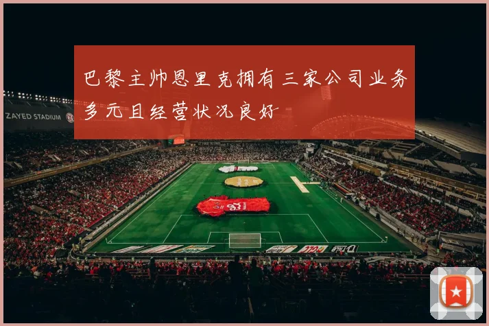 巴黎主帅恩里克拥有三家公司业务多元且经营状况良好